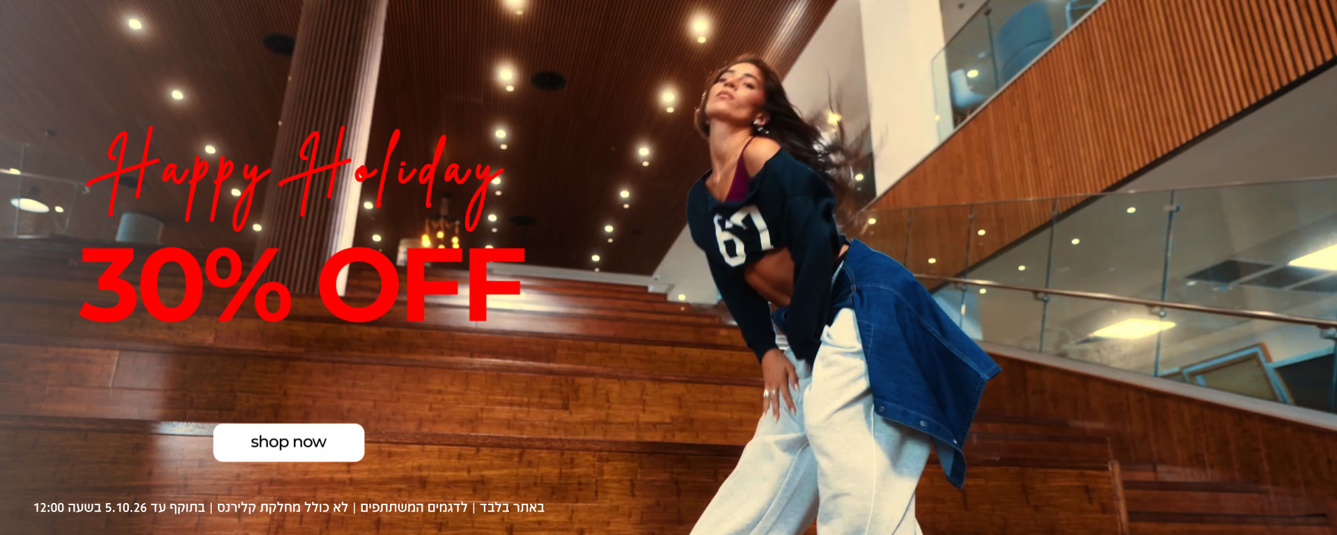 30% OFF | HAPPY HOLIDAY | SHOP NOW | באתר בלבד | לדגמים המשתתפים | לא כולל מחלקת קלירנס | בתוקף עד 5.10.26 בשעה 12:00