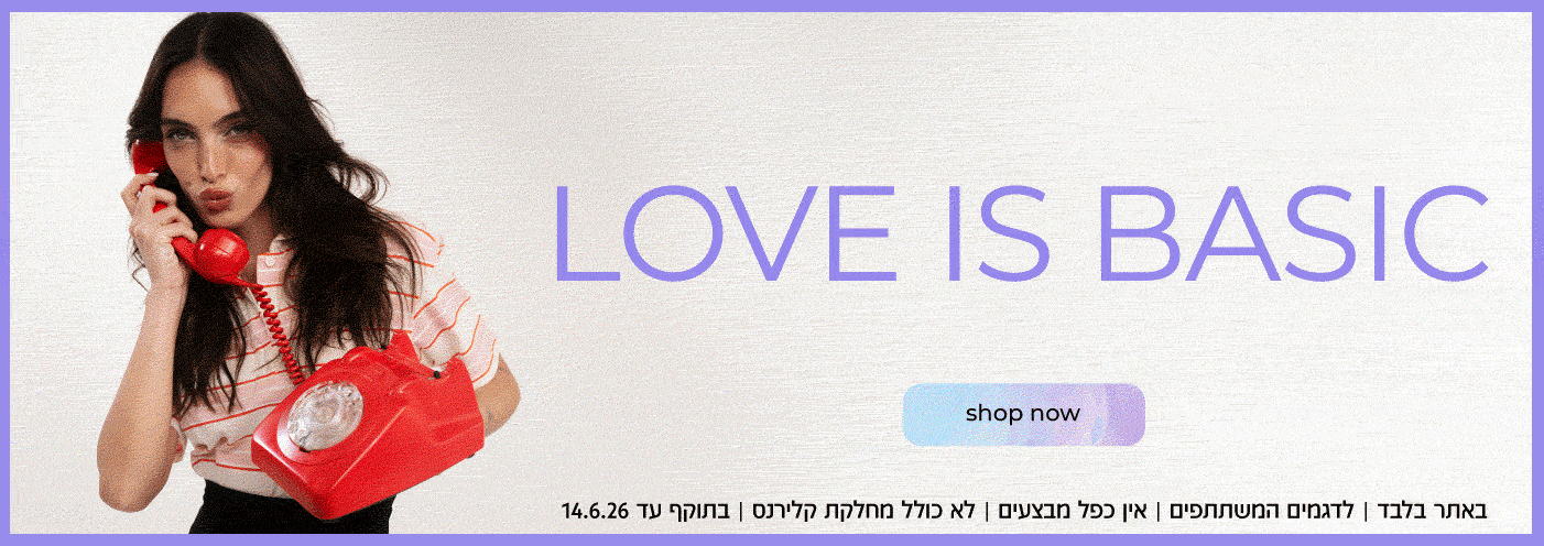 LOVE IS BASIC |30% OFF על כל האתר |קנה עכשיו|באתר בלבד | לדגמים המשתתפים | אין כפל מבצעים | לא כולל מחלקת קלירנס | בתוקף עד 14.6.26
