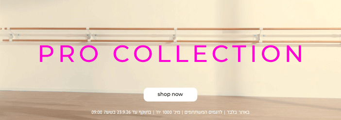 PRO COLLECTION UP TO 99.90 ש"ח  | SHOP NOW | באתר בלבד | לדגמים המשתתפים | מינ' 1000יח' | בתוקף עד 23.9.26 בשעה 09:00