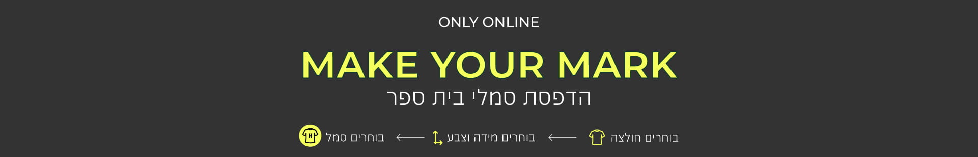 הדפסת סמלי בית ספר. בוחרים חולצה,בוחרים מידה וצבע, בוחרים סמל באנר פרסומי. MAKE YOUR MARK. ONLY ONLINE.