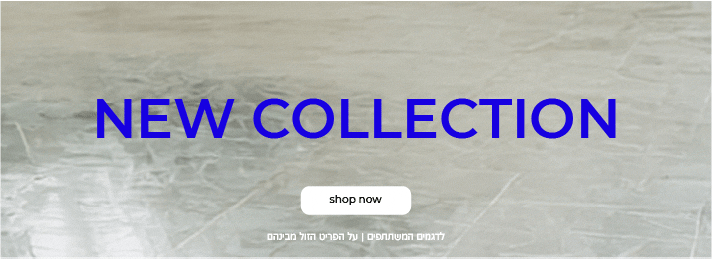 NEW COLLECTION על הפריט השני 50% | SHOP NOW| לדגמים המשתתפים | על הפריט הזול מבינהם|